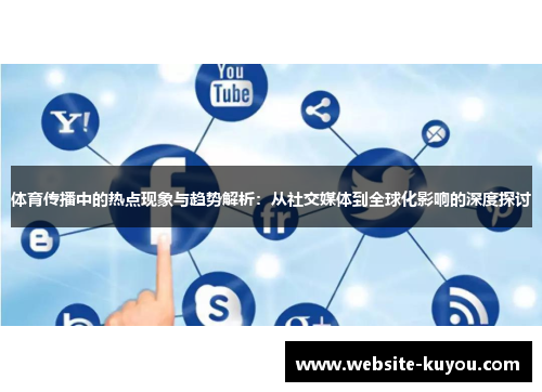 体育传播中的热点现象与趋势解析：从社交媒体到全球化影响的深度探讨