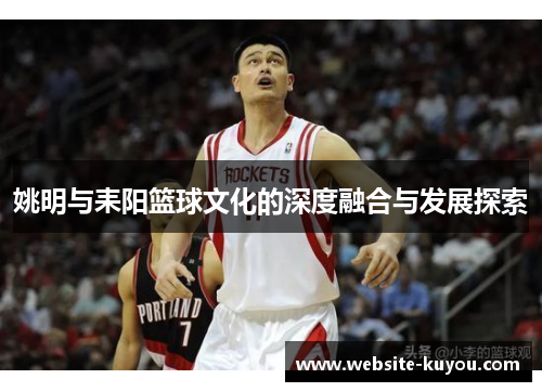 姚明与耒阳篮球文化的深度融合与发展探索