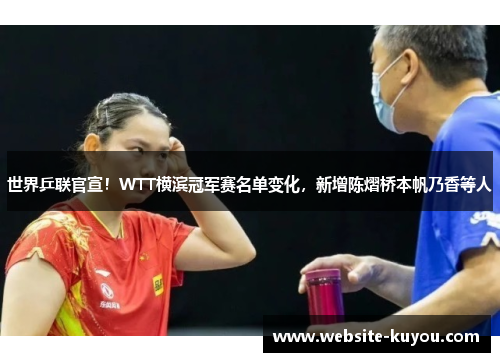 世界乒联官宣！WTT横滨冠军赛名单变化，新增陈熠桥本帆乃香等人